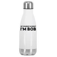 Bob Of Course I'm Right I'm Bob Funny Stainless Steel Insulated Water Bottle