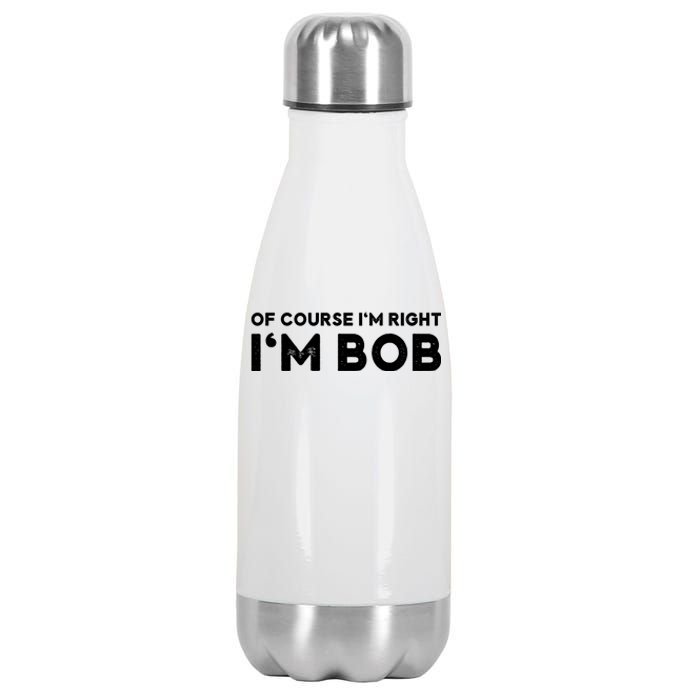 Bob Of Course I'm Right I'm Bob Funny Stainless Steel Insulated Water Bottle