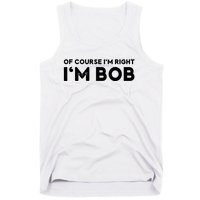 Bob Of Course I'm Right I'm Bob Funny Tank Top