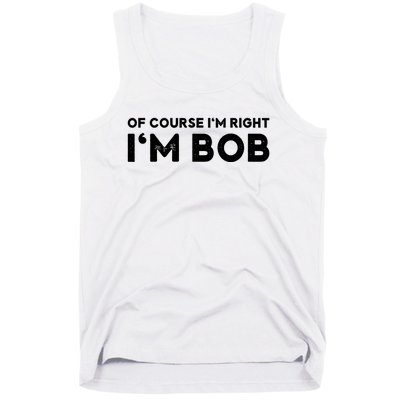 Bob Of Course I'm Right I'm Bob Funny Tank Top