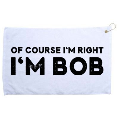 Bob Of Course I'm Right I'm Bob Funny Grommeted Golf Towel