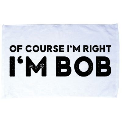 Bob Of Course I'm Right I'm Bob Funny Microfiber Hand Towel