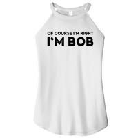 Bob Of Course I'm Right I'm Bob Funny Women's Perfect Tri Rocker Tank