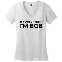 Bob Of Course I'm Right I'm Bob Funny Women's V-Neck T-Shirt