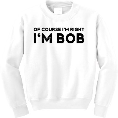 Bob Of Course I'm Right I'm Bob Funny Kids Sweatshirt