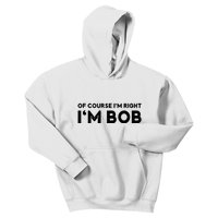 Bob Of Course I'm Right I'm Bob Funny Kids Hoodie