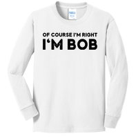 Bob Of Course I'm Right I'm Bob Funny Kids Long Sleeve Shirt