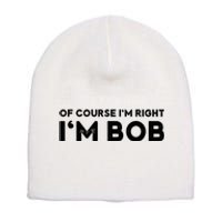 Bob Of Course I'm Right I'm Bob Funny Short Acrylic Beanie