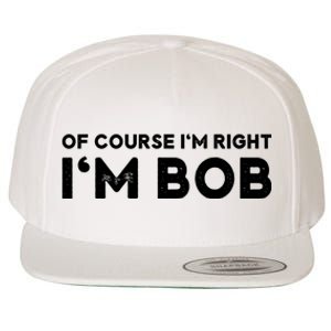 Bob Of Course I'm Right I'm Bob Funny Wool Snapback Cap