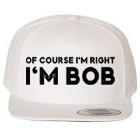 Bob Of Course I'm Right I'm Bob Funny Wool Snapback Cap