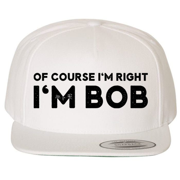 Bob Of Course I'm Right I'm Bob Funny Wool Snapback Cap