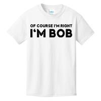 Bob Of Course I'm Right I'm Bob Funny Kids T-Shirt