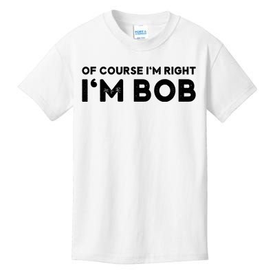 Bob Of Course I'm Right I'm Bob Funny Kids T-Shirt