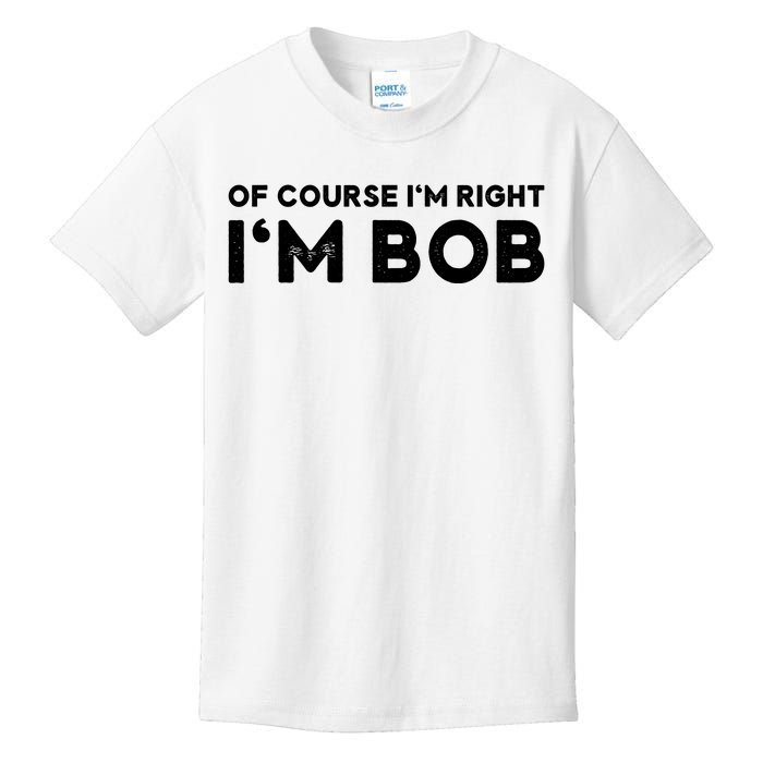 Bob Of Course I'm Right I'm Bob Funny Kids T-Shirt