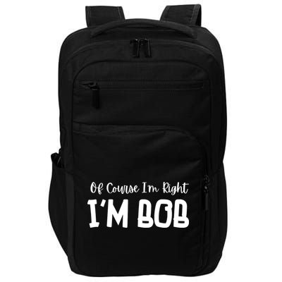 Bob Of Course Im Right Im Bob Funny Impact Tech Backpack