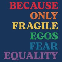Because Only Fragile Egos Fear Equality Button