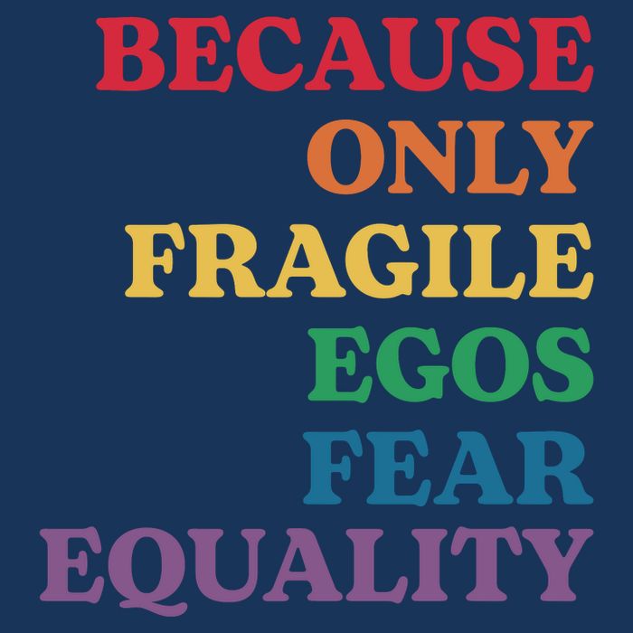 Because Only Fragile Egos Fear Equality Button