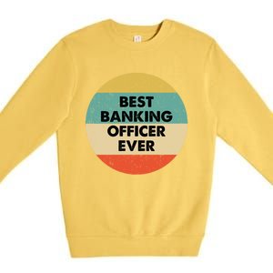 Banking Officer Gift Best Banking Officer Ever Cute Gift Premium Crewneck Sweatshirt