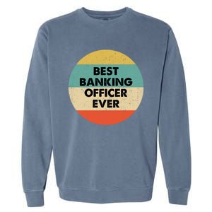 Banking Officer Gift Best Banking Officer Ever Cute Gift Garment-Dyed Sweatshirt