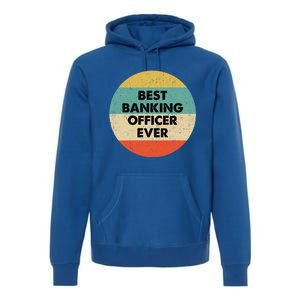 Banking Officer Gift Best Banking Officer Ever Cute Gift Premium Hoodie