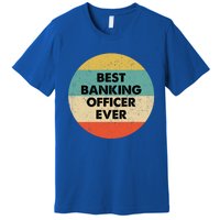 Banking Officer Gift Best Banking Officer Ever Cute Gift Premium T-Shirt