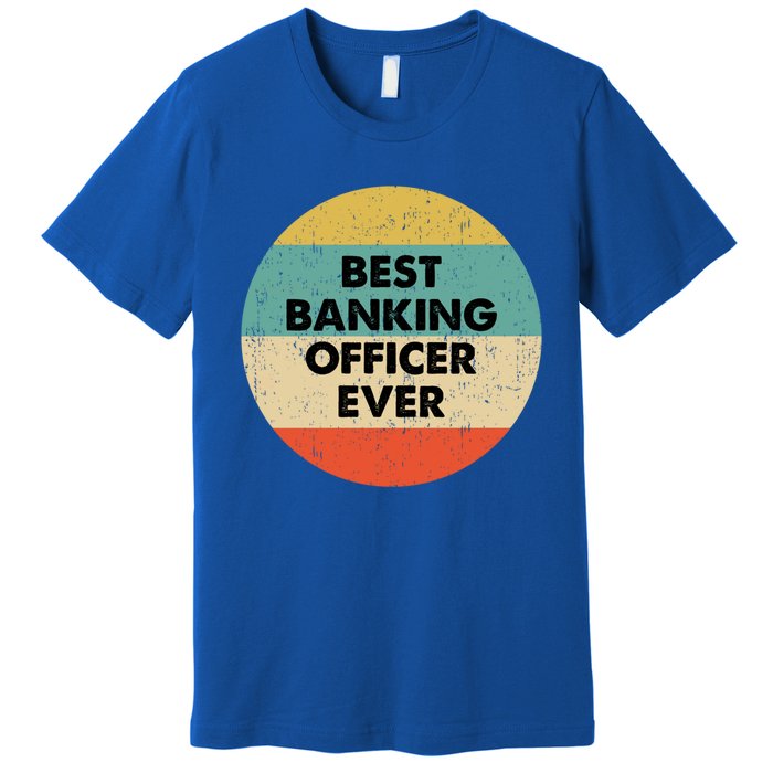 Banking Officer Gift Best Banking Officer Ever Cute Gift Premium T-Shirt