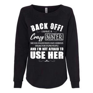 Back Off I Have A Crazy Sister She Has Anger Issues Gift Womens California Wash Sweatshirt