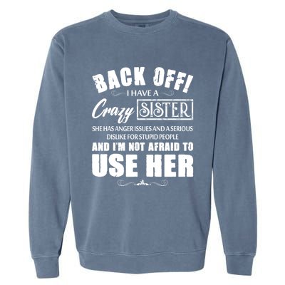 Back Off I Have A Crazy Sister She Has Anger Issues Gift Garment-Dyed Sweatshirt