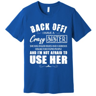 Back Off I Have A Crazy Sister She Has Anger Issues Gift Premium T-Shirt