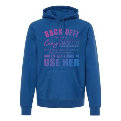 Back Off I Have A Crazy Sister She Has Anger Issues Gift Premium Hoodie