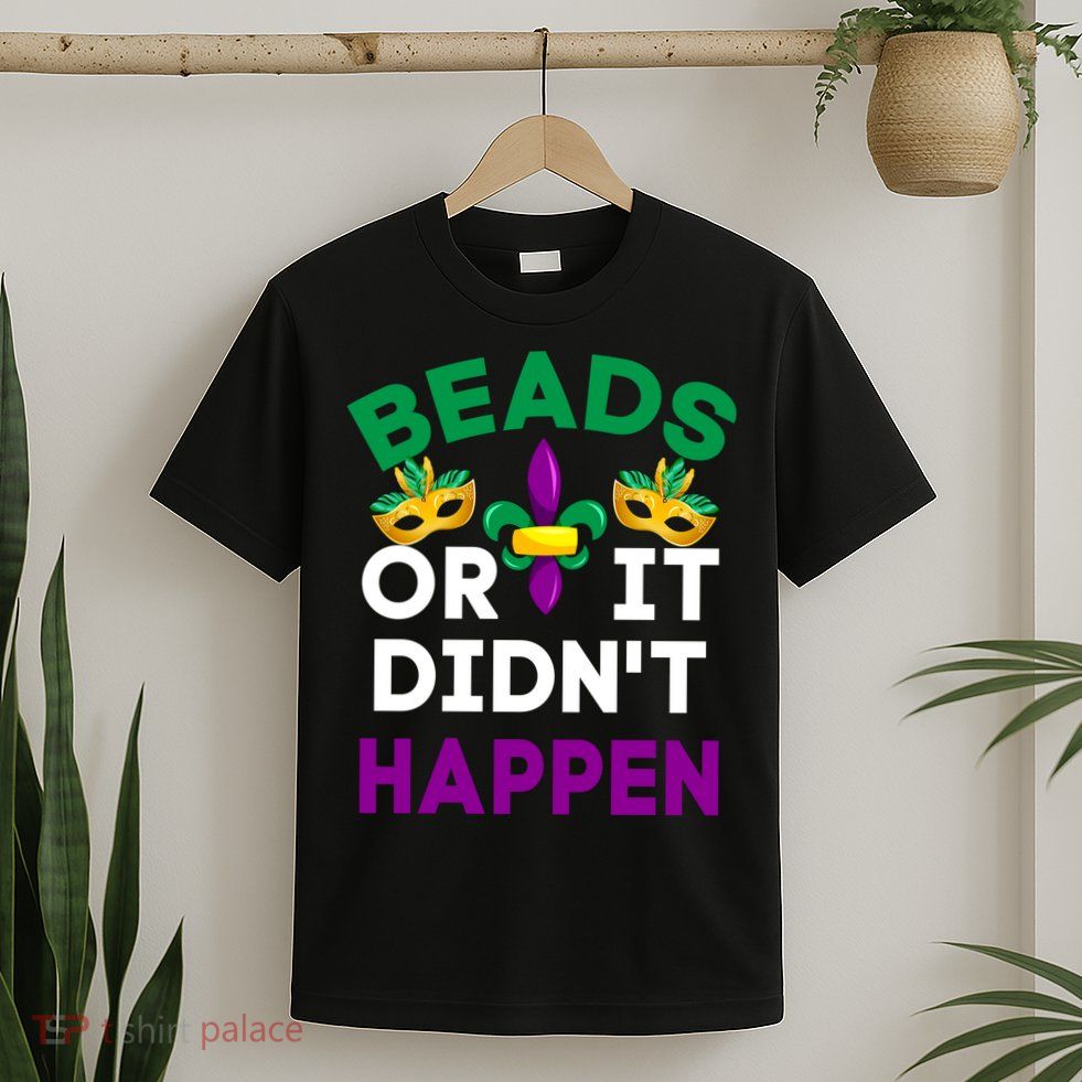 Beads Or It Didn't Happen Mardi Gras T-Shirt