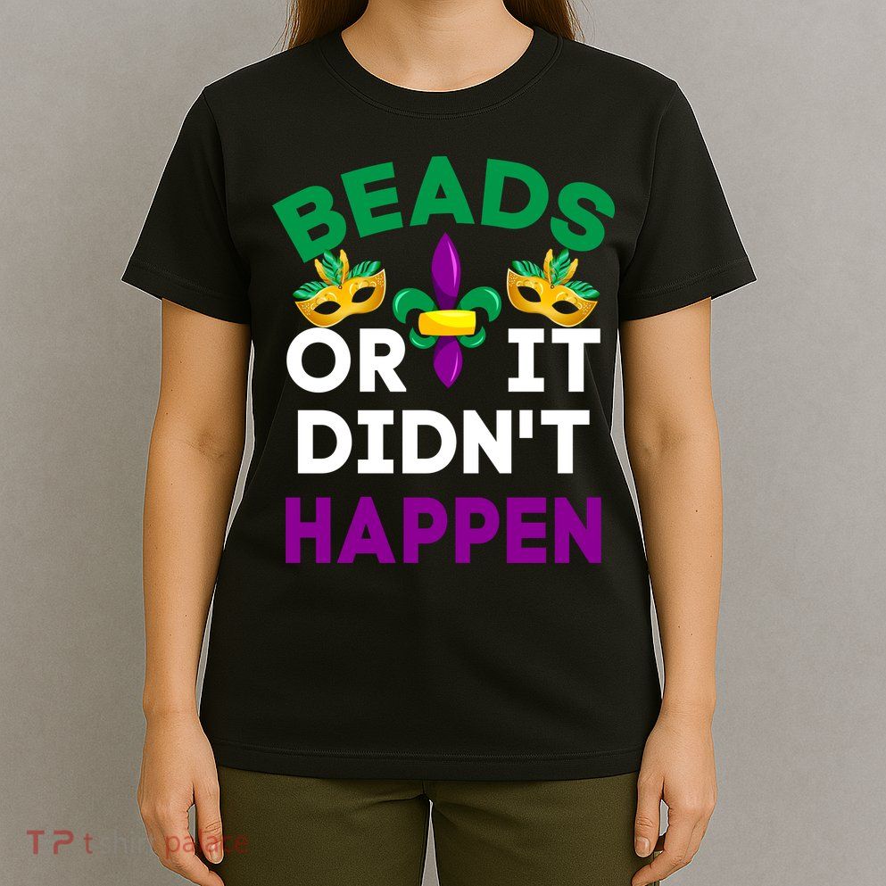 Beads Or It Didn't Happen Mardi Gras T-Shirt