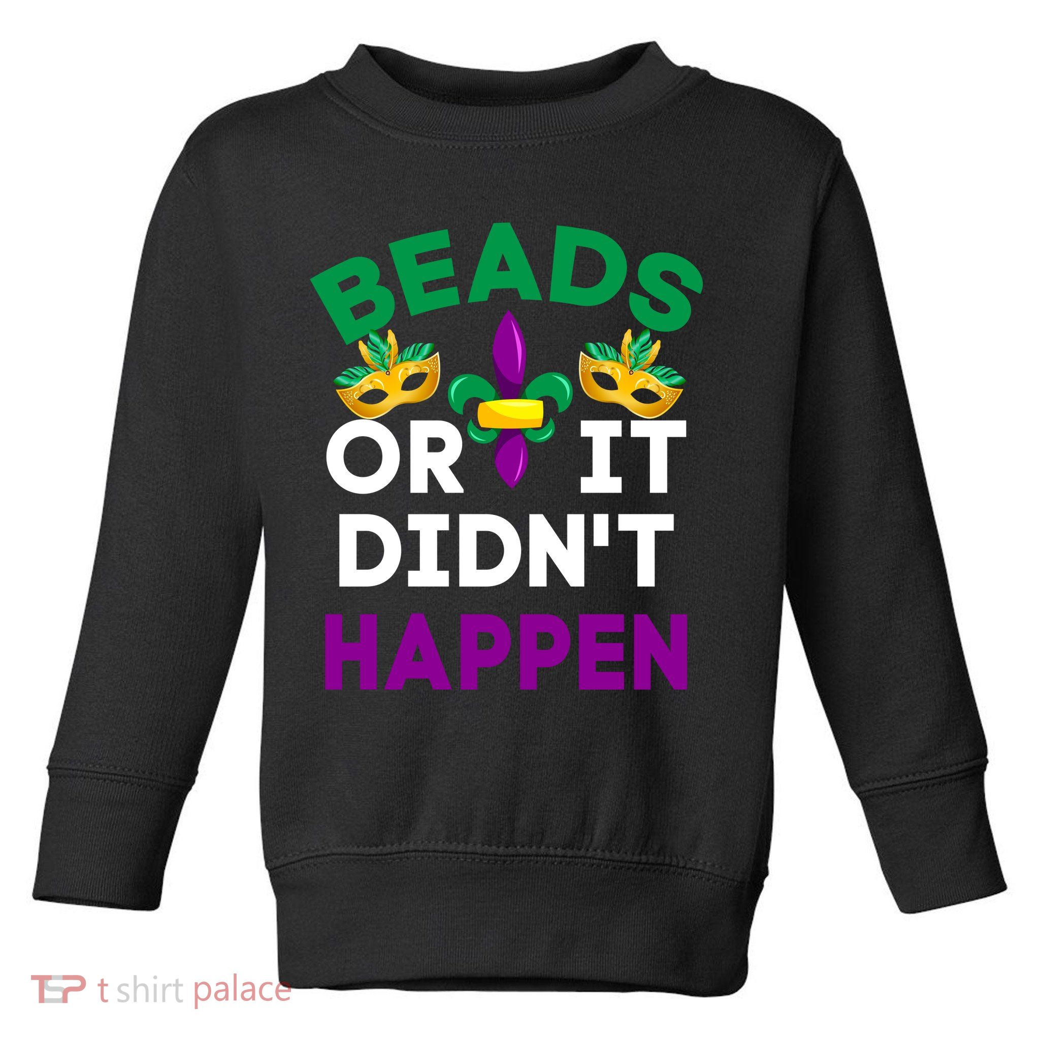 Beads Or It Didn't Happen Mardi Gras Toddler Sweatshirt