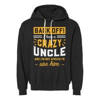 Back Off! I Have A Crazy Uncle And I'm Not Afraid To Use Him Garment-Dyed Fleece Hoodie