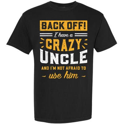 Back Off! I Have A Crazy Uncle And I'm Not Afraid To Use Him Garment-Dyed Heavyweight T-Shirt