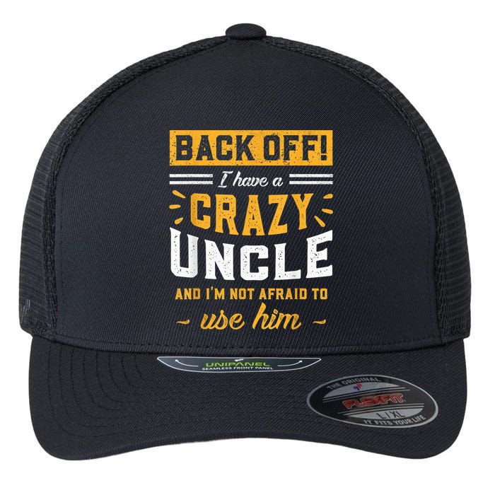 Back Off! I Have A Crazy Uncle And I'm Not Afraid To Use Him Flexfit Unipanel Trucker Cap