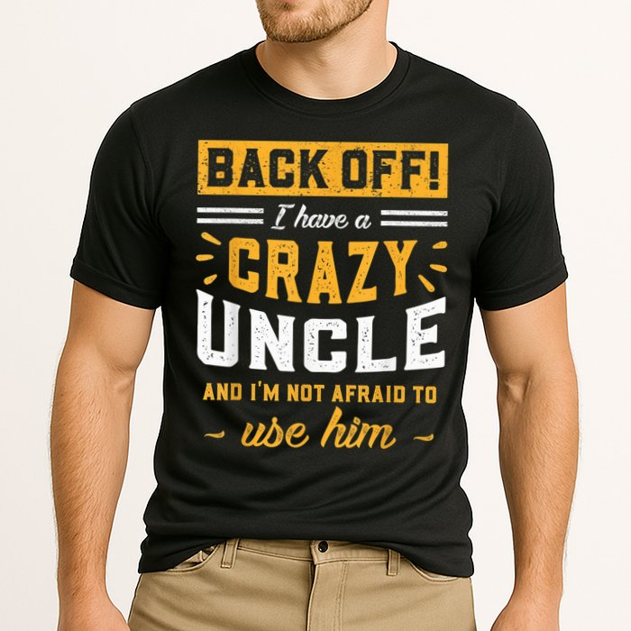 Back Off! I Have A Crazy Uncle And I'm Not Afraid To Use Him Performance Shirt