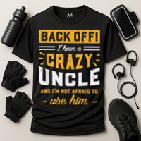 Back Off! I Have A Crazy Uncle And I'm Not Afraid To Use Him Performance Shirt