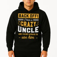 Back Off! I Have A Crazy Uncle And I'm Not Afraid To Use Him Hoodie