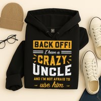 Back Off! I Have A Crazy Uncle And I'm Not Afraid To Use Him Hoodie