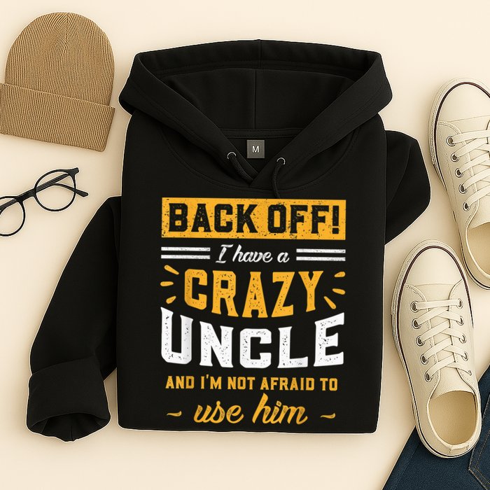 Back Off! I Have A Crazy Uncle And I'm Not Afraid To Use Him Hoodie