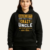 Back Off! I Have A Crazy Uncle And I'm Not Afraid To Use Him Hoodie