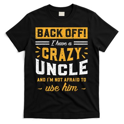 Back Off! I Have A Crazy Uncle And I'm Not Afraid To Use Him T-Shirt