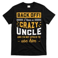 Back Off! I Have A Crazy Uncle And I'm Not Afraid To Use Him T-Shirt