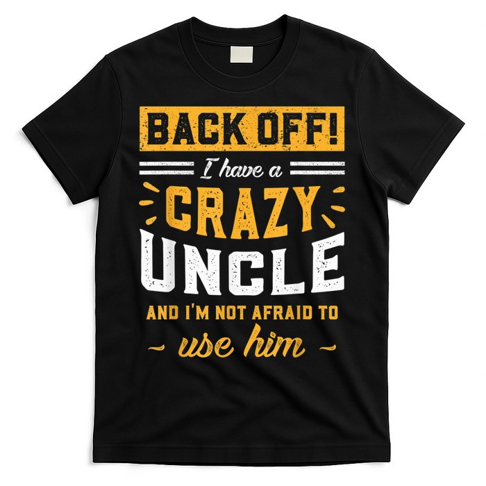 Back Off! I Have A Crazy Uncle And I'm Not Afraid To Use Him T-Shirt