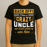 Back Off! I Have A Crazy Uncle And I'm Not Afraid To Use Him T-Shirt