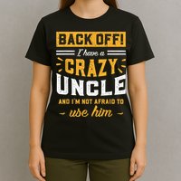 Back Off! I Have A Crazy Uncle And I'm Not Afraid To Use Him T-Shirt