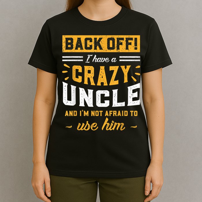 Back Off! I Have A Crazy Uncle And I'm Not Afraid To Use Him T-Shirt