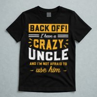 Back Off! I Have A Crazy Uncle And I'm Not Afraid To Use Him T-Shirt
