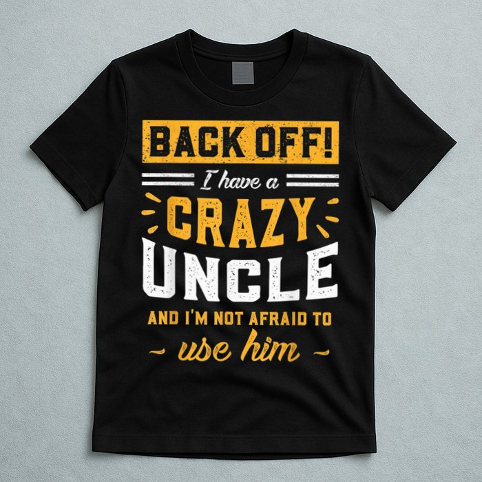 Back Off! I Have A Crazy Uncle And I'm Not Afraid To Use Him T-Shirt